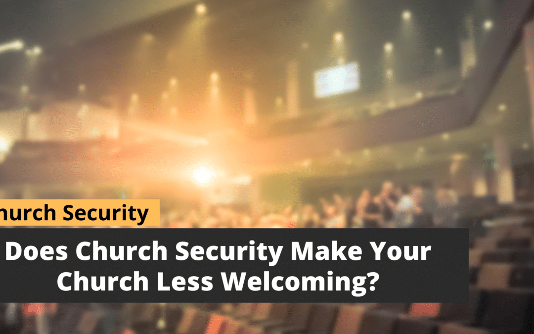 Does Church Security Make Your Church Less Welcoming?
